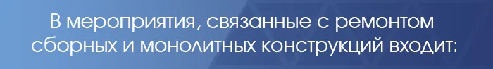 В мероприятия, связанные с ремонтом сборных и монолитных конструкций входит: